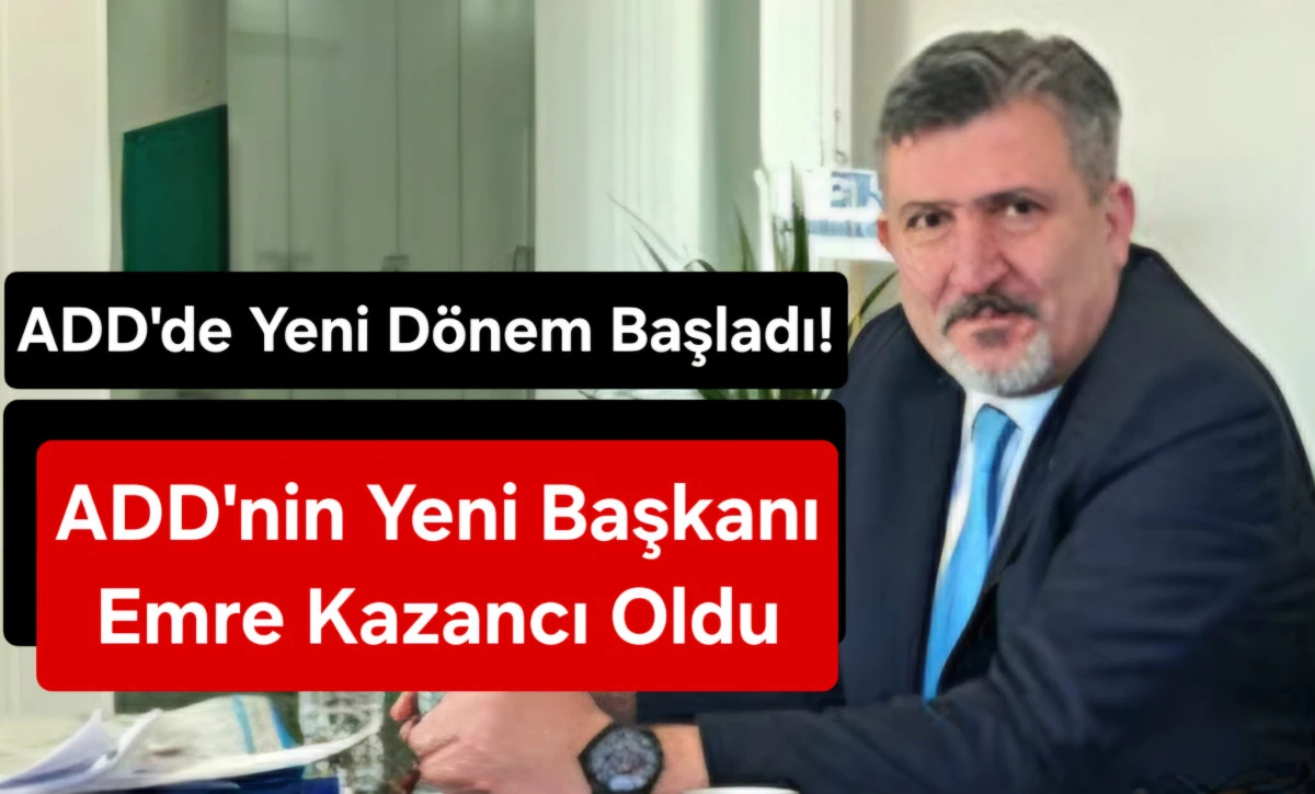 ADD'de Yeni D&ouml;nem Başladı: Yeni Başkan Emre Kazancı Oldu