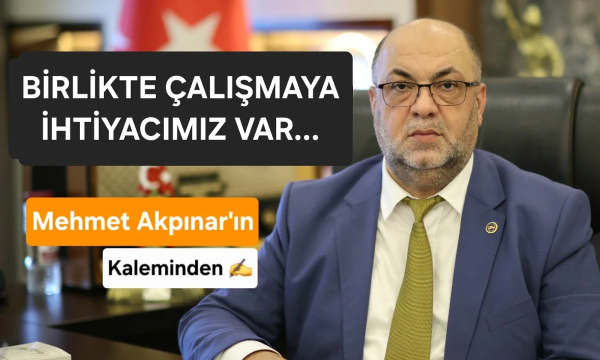 BİRLİKTE &Ccedil;ALIŞMAYA İHTİYACIMIZ VAR&hellip;