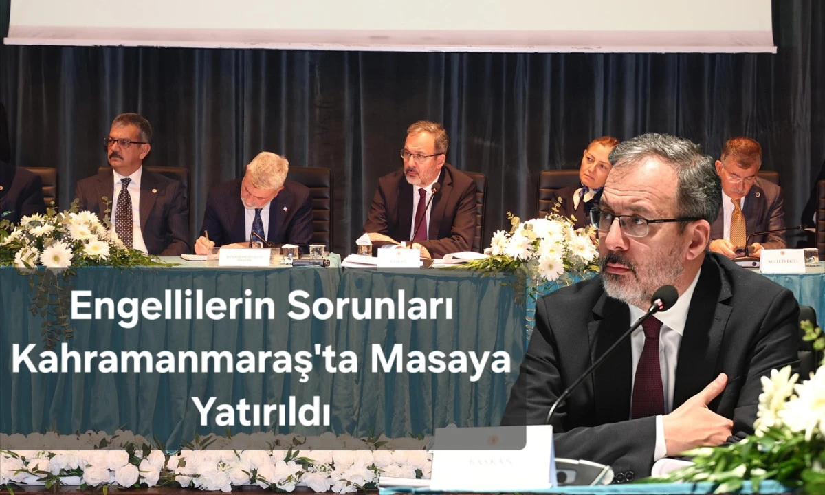 Engellilerin Sorunları Kahramanmaraş'ta Masaya Yatırıldı