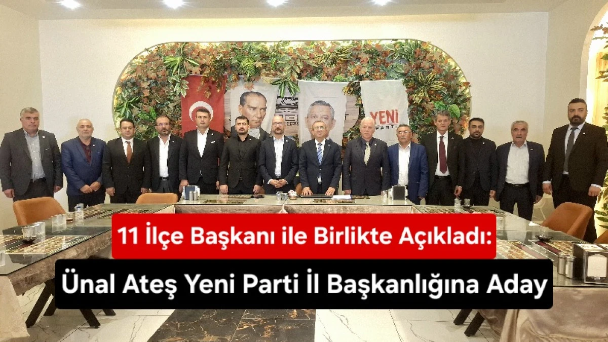 &Uuml;nal Ateş, Yeni Parti Kahramanmaraş İl Başkanlığına Adaylığını A&ccedil;ıkladı