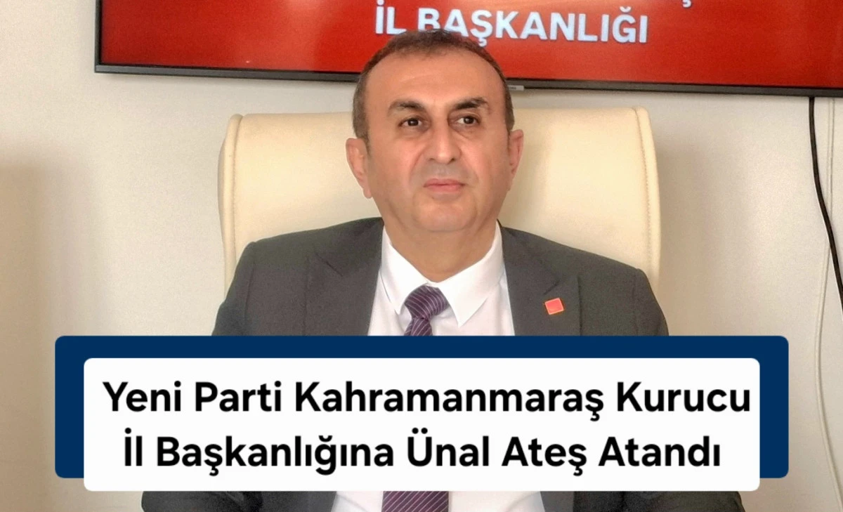 &Uuml;nal Ateş Yeni Parti Kahramanmaraş Kurucu İl Başkanı oldu